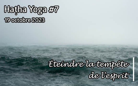 Saison 2023-2024, séance de haṭha yoga n°7 : Eteindre la tempête de l'esprit
