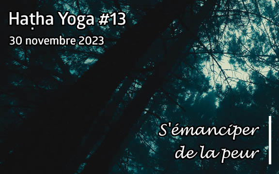 Saison 2023-2024, séance de haṭha yoga n°13 : S'émanciper de la peur