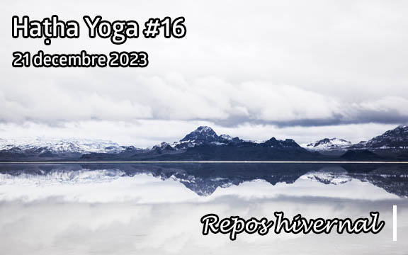 Saison 2023-2024, séance de haṭha yoga n°16 : Repos hivernal