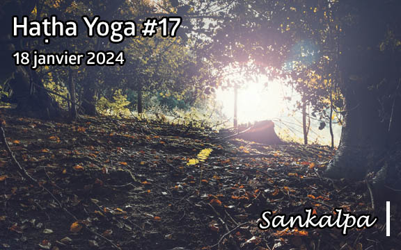 Saison 2023-2024, séance de haṭha yoga n°17 : Sankalpa