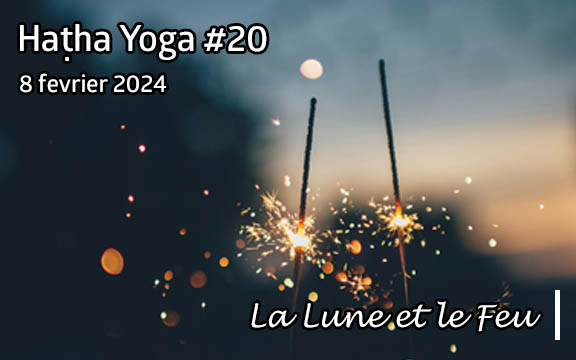 Saison 2023-2024, séance de haṭha yoga n°20 : La Lune et le Feu