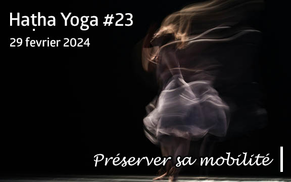 Saison 2023-2024, séance de haṭha yoga n°23 : Préserver sa mobilité