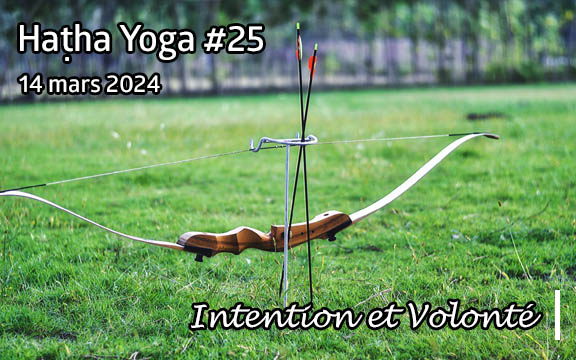 Saison 2023-2024, séance de haṭha yoga n°25 : Intention et Volonté