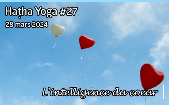 Saison 2023-2024, séance de haṭha yoga n°27 : L'intelligence du coeur
