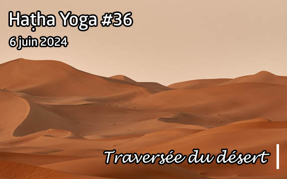 Saison 2023-2024, séance de haṭha yoga n°36 : Traversée du désert