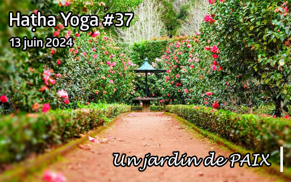 Saison 2023-2024, séance de haṭha yoga n°37 : Un jardin de PAIX