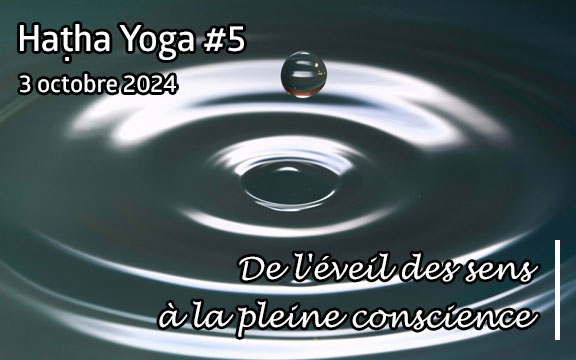 Saison 2024-2025, séance de haṭha yoga n°5 : De l'éveil des sens à la pleine conscience