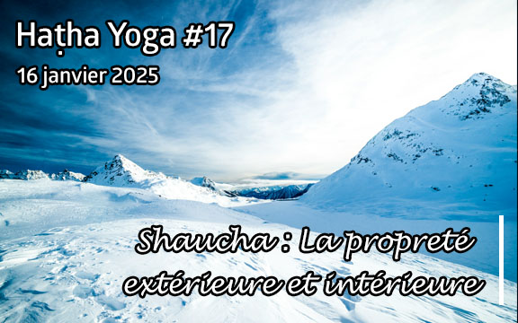 Saison 2024-2025, séance de haṭha yoga n°17 : Shaucha : La propreté extérieur et intérieure