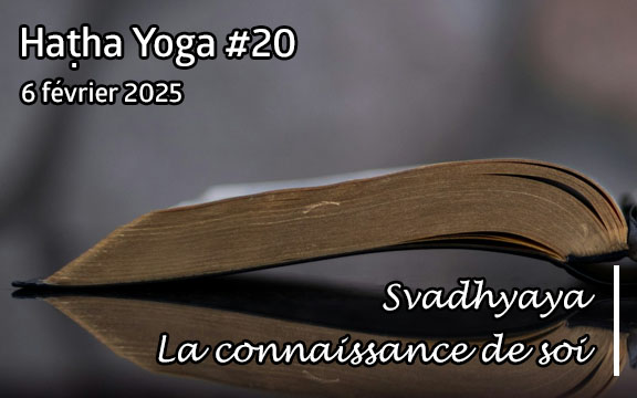 Saison 2024-2025, séance de haṭha yoga n°20 : Svadhyaya - La connaissance de soi et l'étude des textes