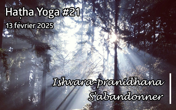 Saison 2024-2025, séance de haṭha yoga n°21 : Ishvara-pranidhana: S'abandonner