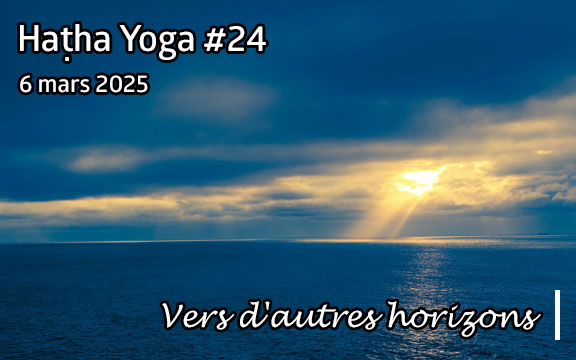 Saison 2024-2025, séance de haṭha yoga n°24 : Vers des horizons inconnus