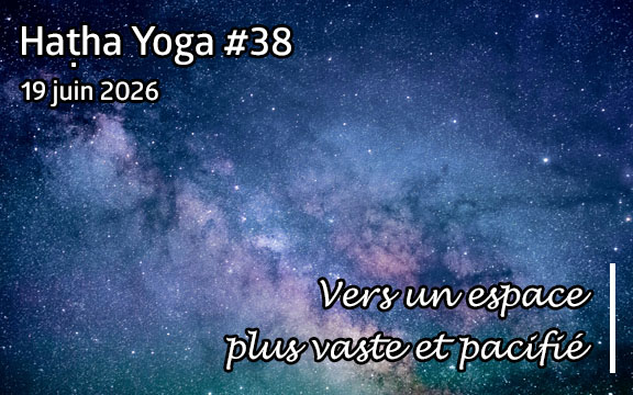Saison 2025-2026, séance de haṭha yoga n°38 : Vers un espace plus vaste et pacifié
